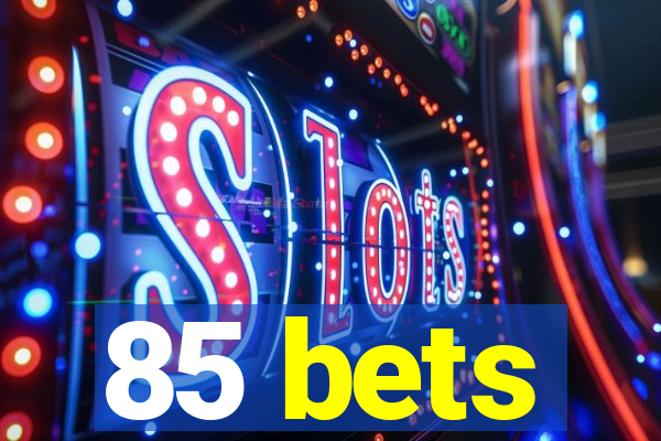 85 bets